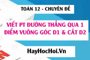 Viết phương trình đường thẳng qua A vuông góc với d1 cắt d2 trong Oxyz - Toán 12 chuyên đề